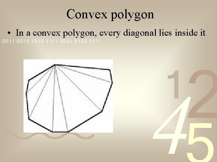 Convex polygon • In a convex polygon, every diagonal lies inside it 