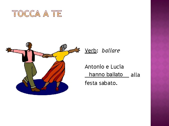 Verb: ballare Antonio e Lucia hanno ballato alla ________ festa sabato. 