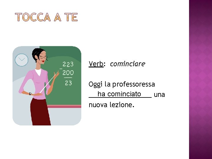 Verb: cominciare Oggi la professoressa ha cominciato _________ una nuova lezione. 