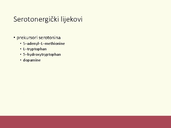 Serotonergički lijekovi • prekursori serotonina • • S–adenyl–L–methionine L–tryptophan 5–hydroxytryptophan dopamine 