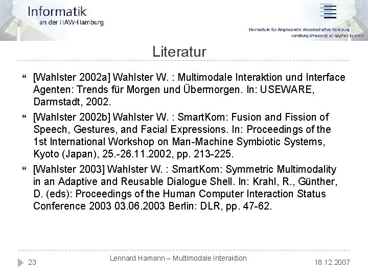 Literatur [Wahlster 2002 a] Wahlster W. : Multimodale Interaktion und Interface Agenten: Trends für