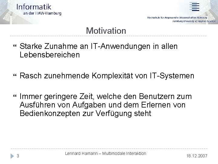 Motivation Starke Zunahme an IT-Anwendungen in allen Lebensbereichen Rasch zunehmende Komplexität von IT-Systemen Immer