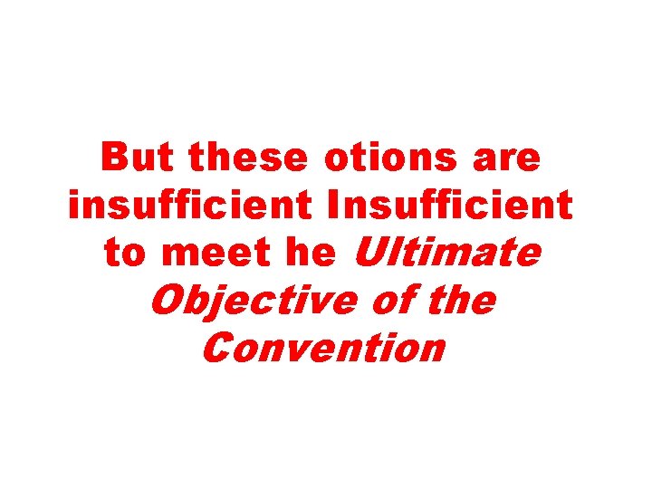 But these otions are insufficient Insufficient to meet he Ultimate Objective of the Convention