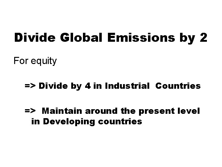 Divide Global Emissions by 2 For equity => Divide by 4 in Industrial Countries