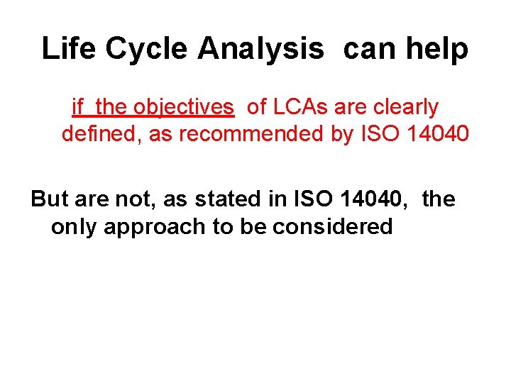 Life Cycle Analysis can help if the objectives of LCAs are clearly defined, as