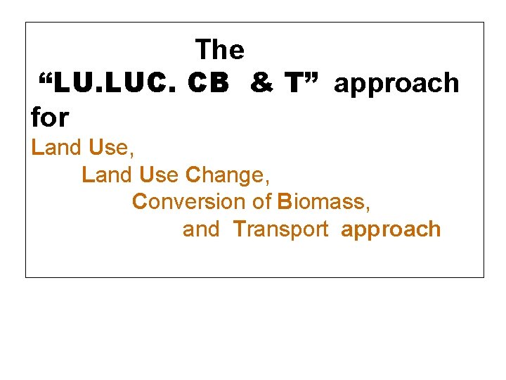 The “LU. LUC. CB & T” approach for Land Use, Land Use Change, Conversion