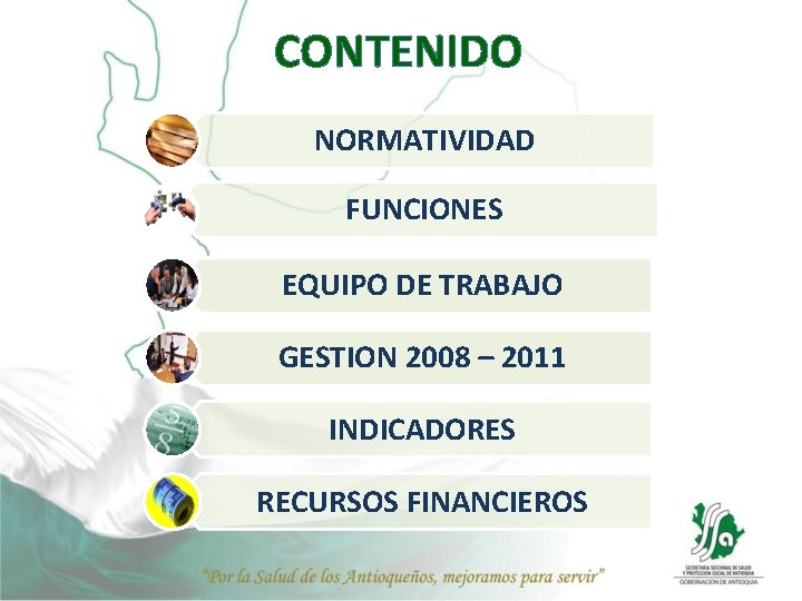 CONTENIDO NORMATIVIDAD FUNCIONES EQUIPO DE TRABAJO GESTION 2008 – 2011 INDICADORES RECURSOS FINANCIEROS 