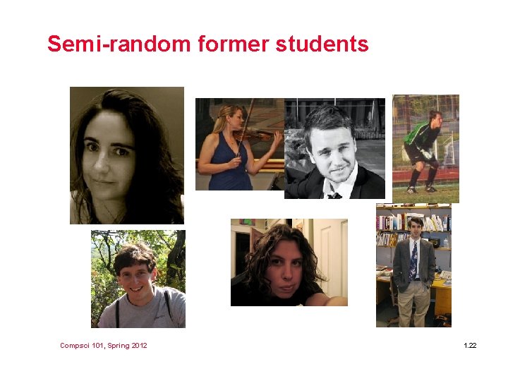 Semi-random former students Compsci 101, Spring 2012 1. 22 