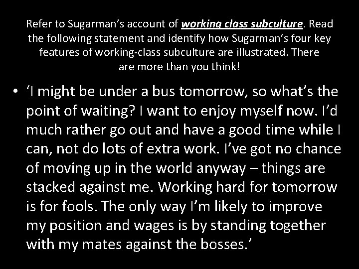 Refer to Sugarman’s account of working class subculture. Read the following statement and identify Refer to Sugarman’s account of working class subculture. Read the following statement and identify