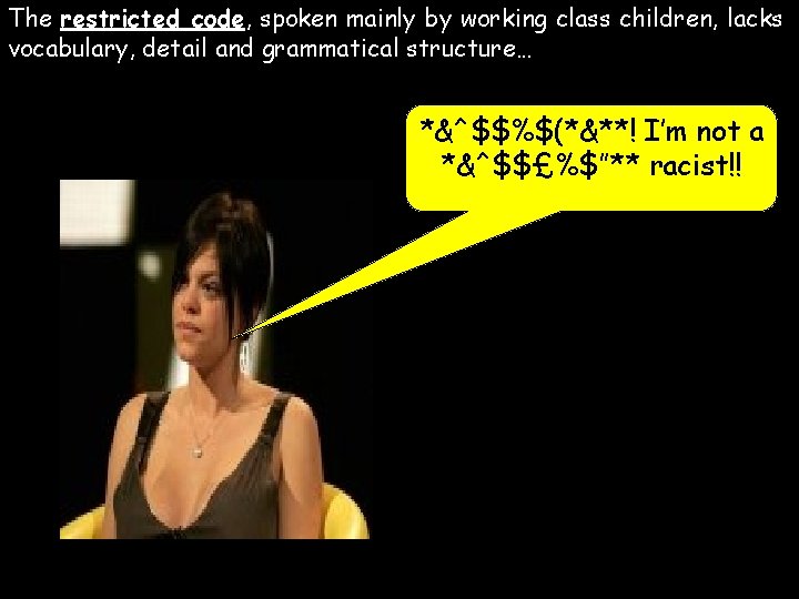The restricted code, spoken mainly by working class children, lacks vocabulary, detail and grammatical The restricted code, spoken mainly by working class children, lacks vocabulary, detail and grammatical
