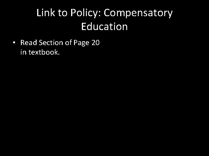 Link to Policy: Compensatory Education • Read Section of Page 20 in textbook. Link to Policy: Compensatory Education • Read Section of Page 20 in textbook.