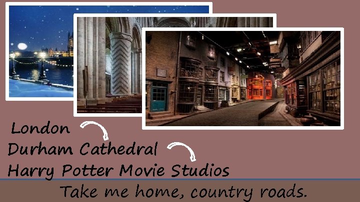 London Durham Cathedral Harry Potter Movie Studios Take me home, country roads. 