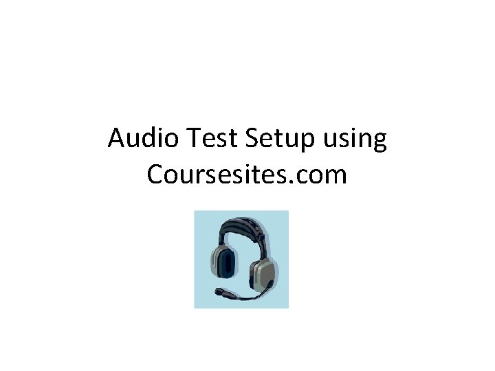 Audio Test Setup using Coursesites. com 