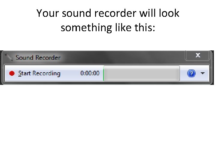 Your sound recorder will look something like this: 