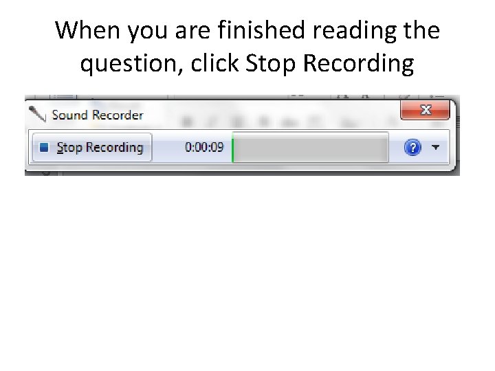 When you are finished reading the question, click Stop Recording 