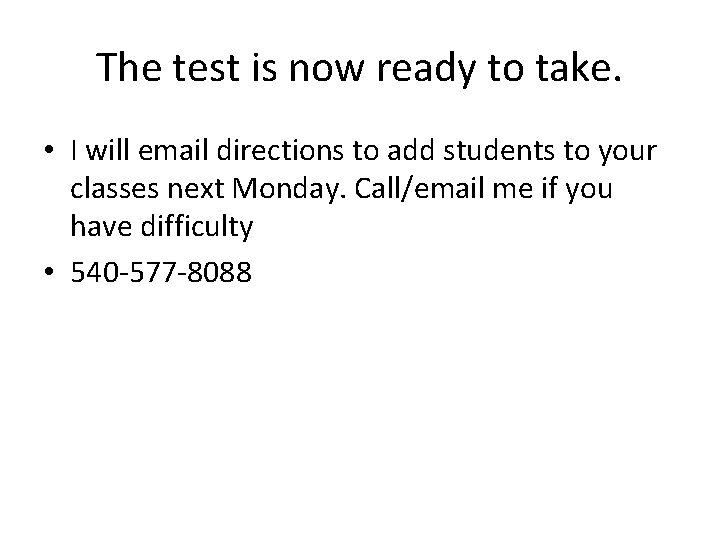The test is now ready to take. • I will email directions to add