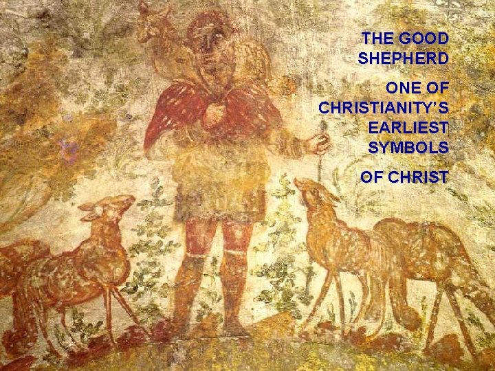 THE GOOD SHEPHERD ONE OF CHRISTIANITY’S EARLIEST SYMBOLS OF CHRIST 
