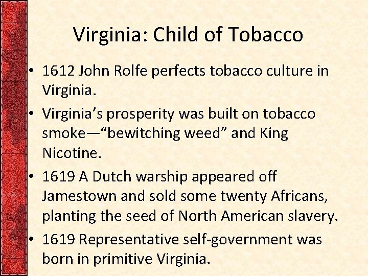 Virginia: Child of Tobacco • 1612 John Rolfe perfects tobacco culture in Virginia. •