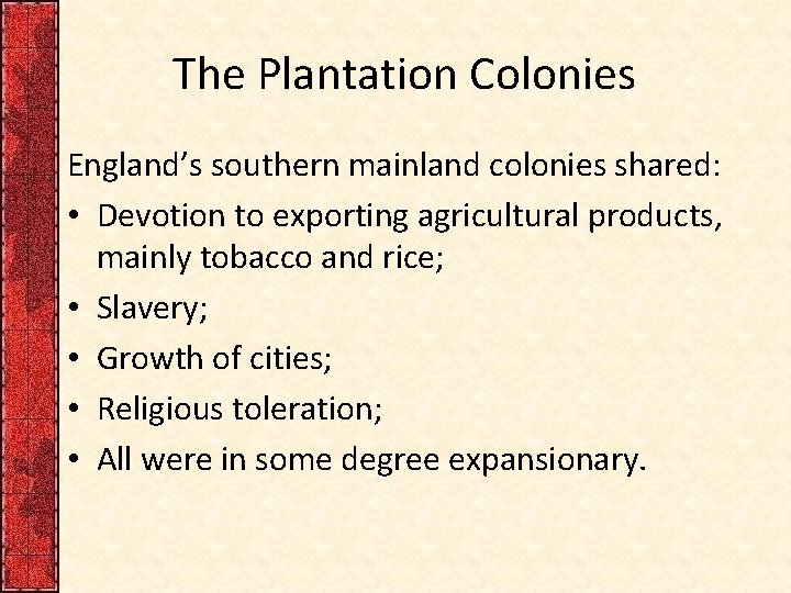 The Plantation Colonies England’s southern mainland colonies shared: • Devotion to exporting agricultural products,