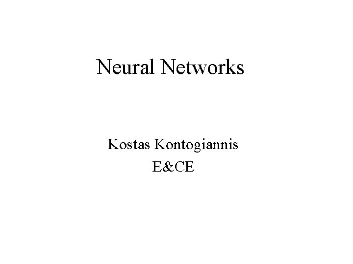Neural Networks Kostas Kontogiannis E&CE 
