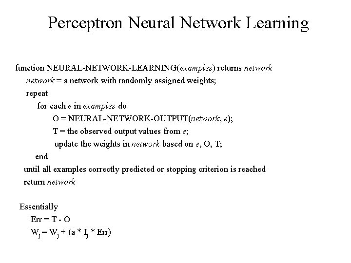 Perceptron Neural Network Learning function NEURAL-NETWORK-LEARNING(examples) returns network = a network with randomly assigned