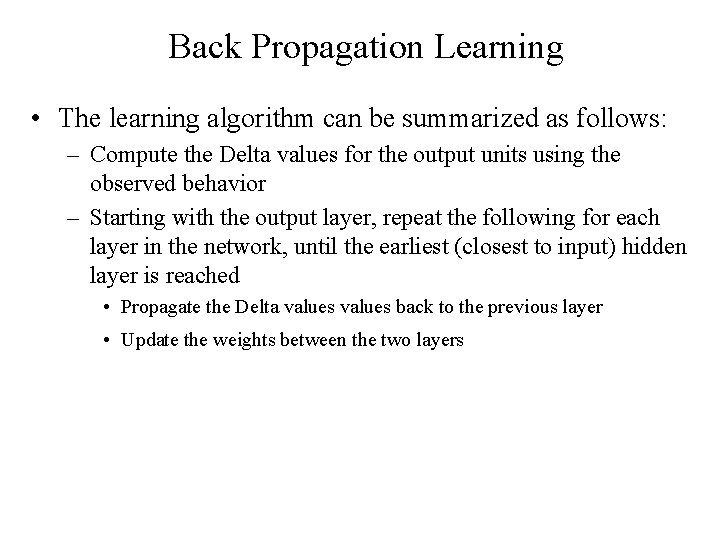 Back Propagation Learning • The learning algorithm can be summarized as follows: – Compute