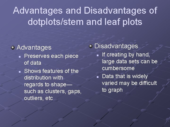 Advantages and Disadvantages of dotplots/stem and leaf plots Advantages n n Preserves each piece