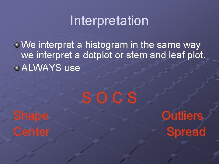 Interpretation We interpret a histogram in the same way we interpret a dotplot or