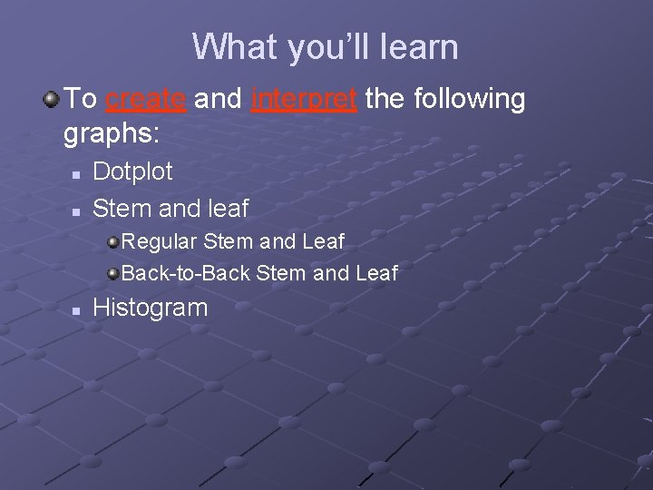 What you’ll learn To create and interpret the following graphs: n n Dotplot Stem