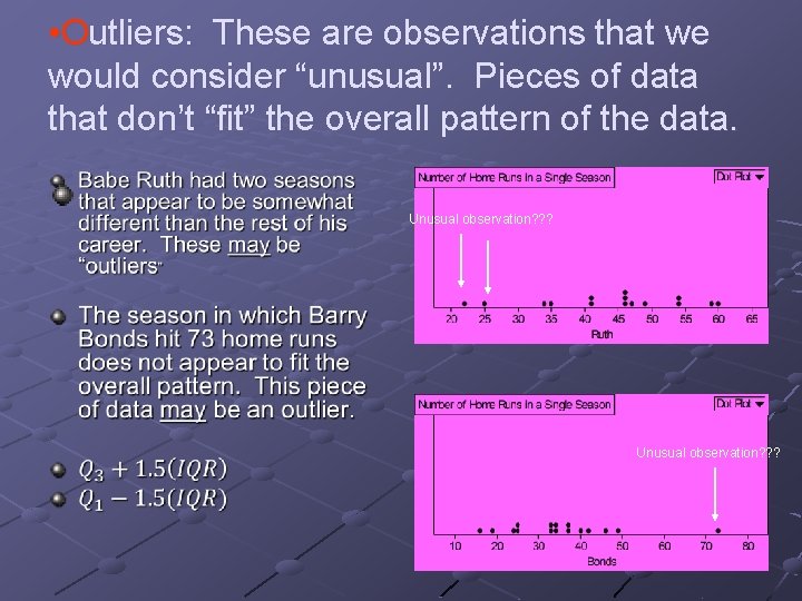  • Outliers: These are observations that we would consider “unusual”. Pieces of data