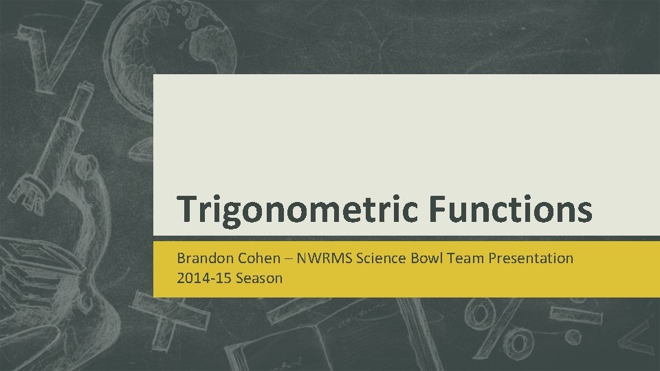 Trigonometric Functions Brandon Cohen – NWRMS Science Bowl Team Presentation 2014 -15 Season 