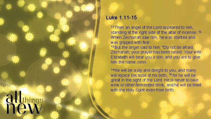 Luke 1. 11 -15 11 Then an angel of the Lord appeared to him, Luke 1. 11 -15 11 Then an angel of the Lord appeared to him,
