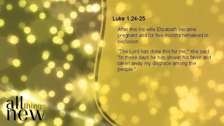 Luke 1. 24 -25 After this wife Elizabeth became pregnant and for five months Luke 1. 24 -25 After this wife Elizabeth became pregnant and for five months