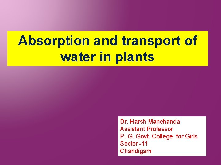 Absorption and transport of water in plants Dr. Harsh Manchanda Assistant Professor P. G.