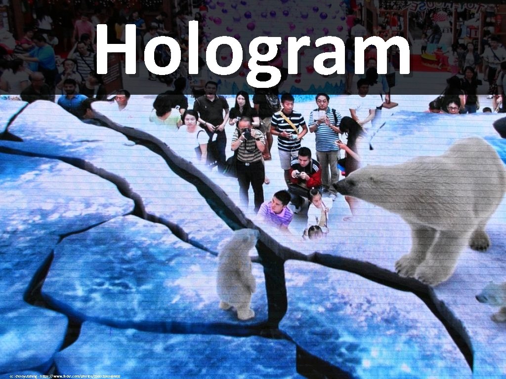 Hologram cc: chooyutshing - https: //www. flickr. com/photos/25802865@N 08 