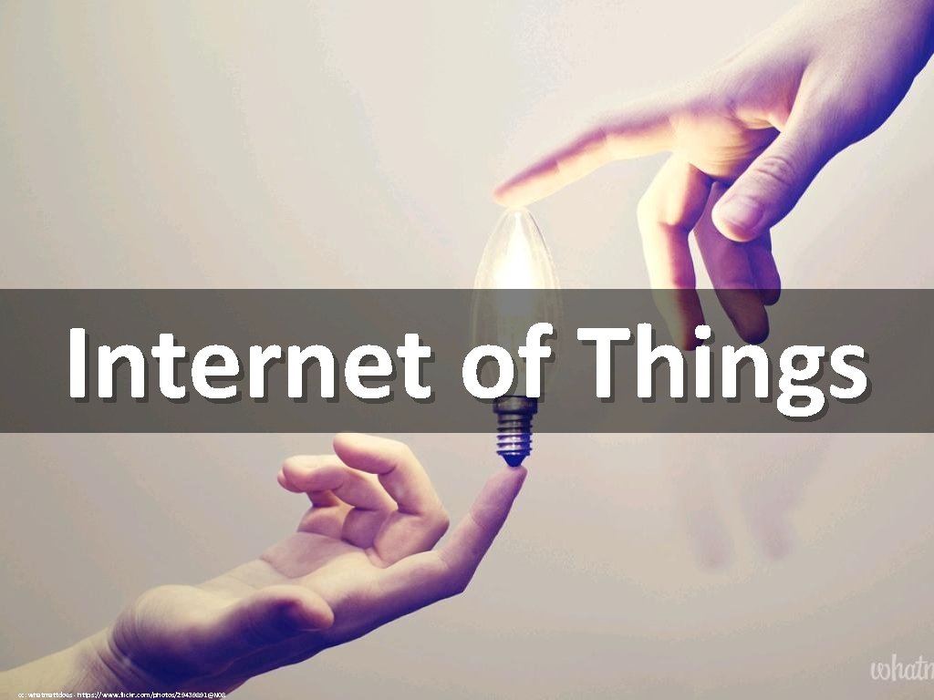 Internet of Things cc: whatmattdoes - https: //www. flickr. com/photos/29439891@N 08 