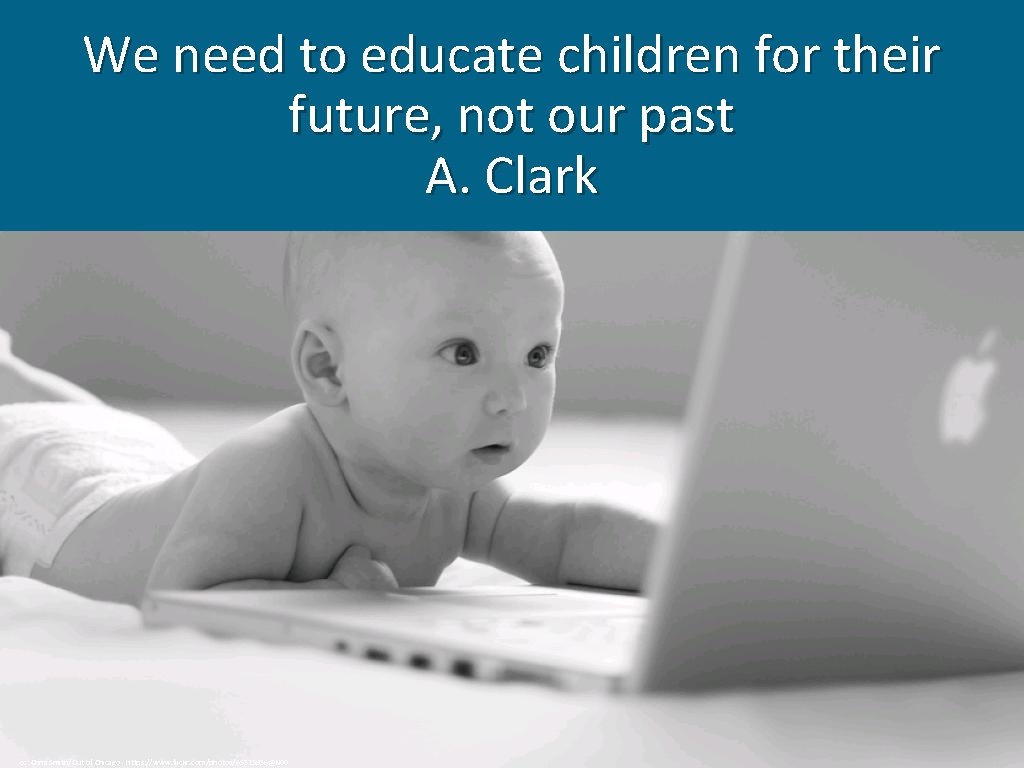 We need to educate children for their future, not our past A. Clark cc: