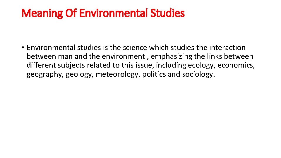 Meaning Of Environmental Studies • Environmental studies is the science which studies the interaction