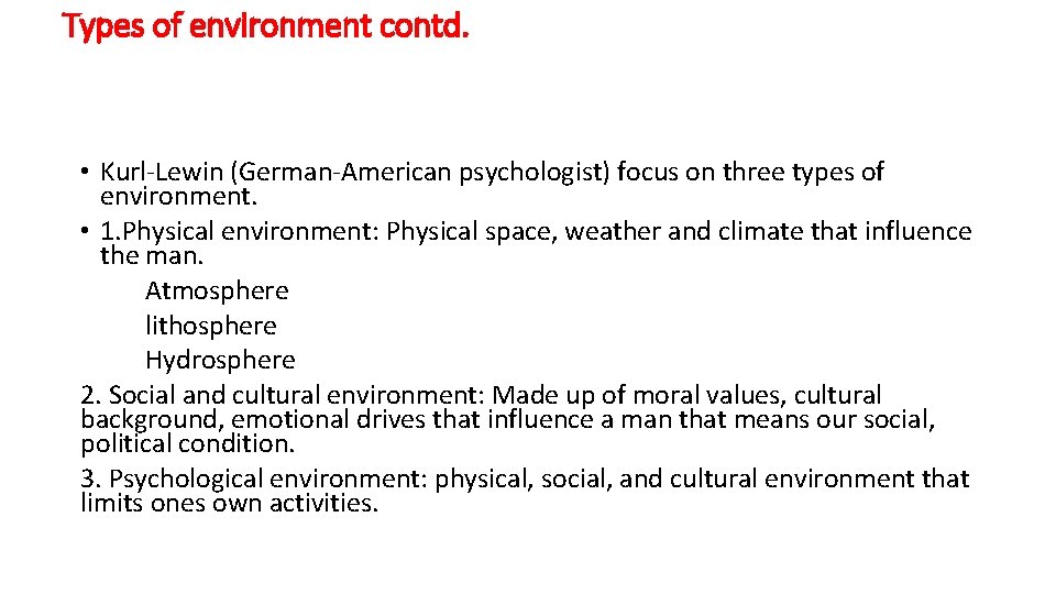 Types of environment contd. • Kurl-Lewin (German-American psychologist) focus on three types of environment.