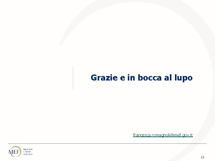 Grazie e in bocca al lupo francesca. romagnoli@mef. gov. it 13 