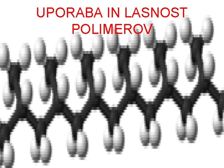 UPORABA IN LASNOST POLIMEROV 