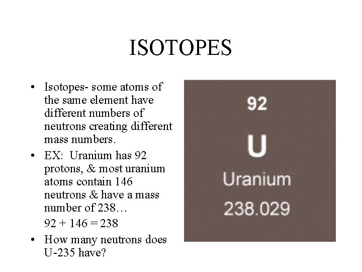 ISOTOPES • Isotopes- some atoms of the same element have different numbers of neutrons