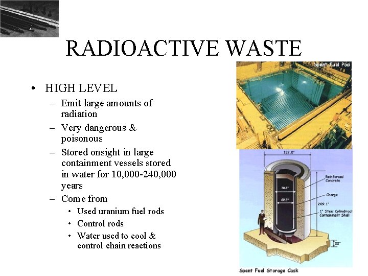 RADIOACTIVE WASTE • HIGH LEVEL – Emit large amounts of radiation – Very dangerous RADIOACTIVE WASTE • HIGH LEVEL – Emit large amounts of radiation – Very dangerous