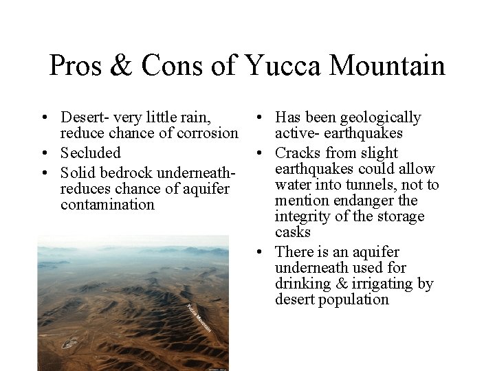 Pros & Cons of Yucca Mountain • Desert- very little rain, reduce chance of