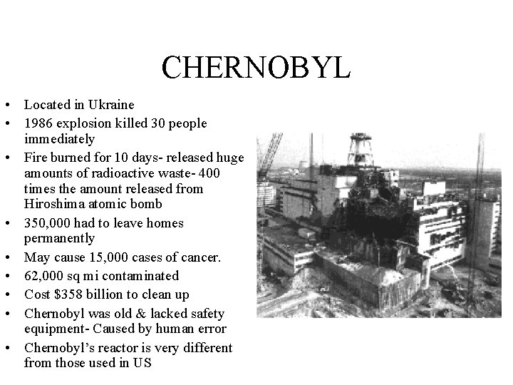CHERNOBYL • Located in Ukraine • 1986 explosion killed 30 people immediately • Fire