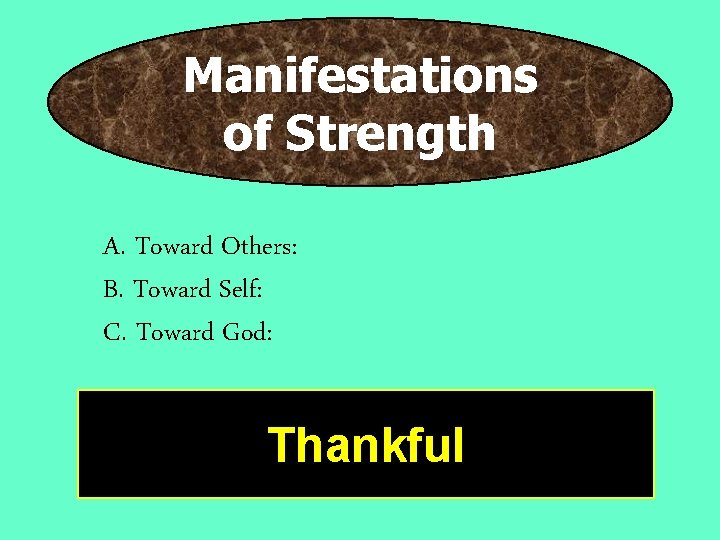 Manifestations of Strength A. Toward Others: B. Toward Self: C. Toward God: Thankful 