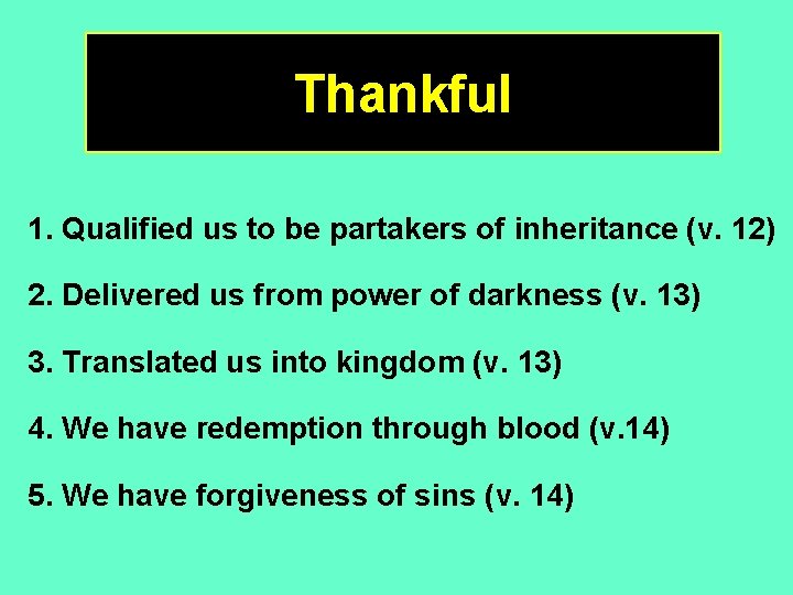 Thankful 1. Qualified us to be partakers of inheritance (v. 12) 2. Delivered us