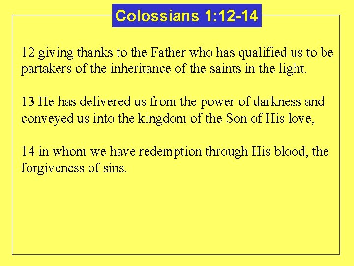 Colossians 1: 12 -14 12 giving thanks to the Father who has qualified us