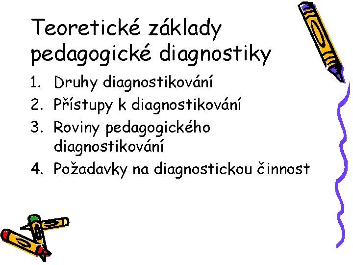 Teoretické základy pedagogické diagnostiky 1. Druhy diagnostikování 2. Přístupy k diagnostikování 3. Roviny pedagogického