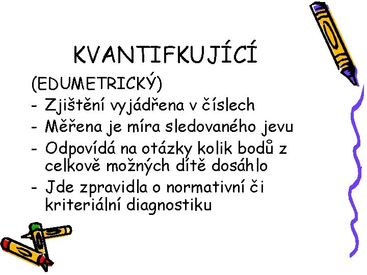 KVANTIFKUJÍCÍ (EDUMETRICKÝ) - Zjištění vyjádřena v číslech - Měřena je míra sledovaného jevu -